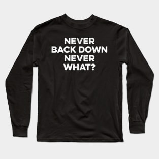 Never Back Down Never What Long Sleeve T-Shirt